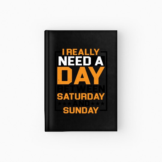 I Really Need A Day Between Saturday And Sunday Hardcover Journal