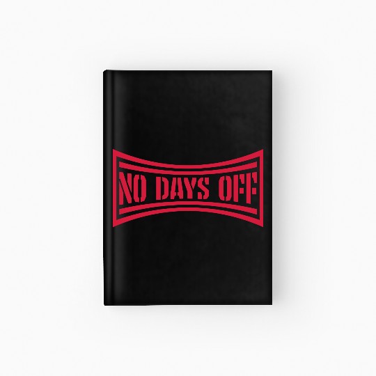 no days off quote Hardcover Journal