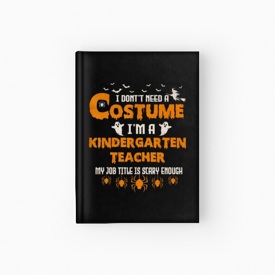 I Don't Need A Costume I'm A Kindergarten Teacher Hardcover Journal