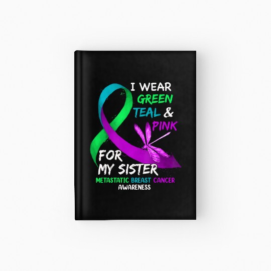 I Wear Green Teal Pink For My Sister Metastatic Hardcover Journal