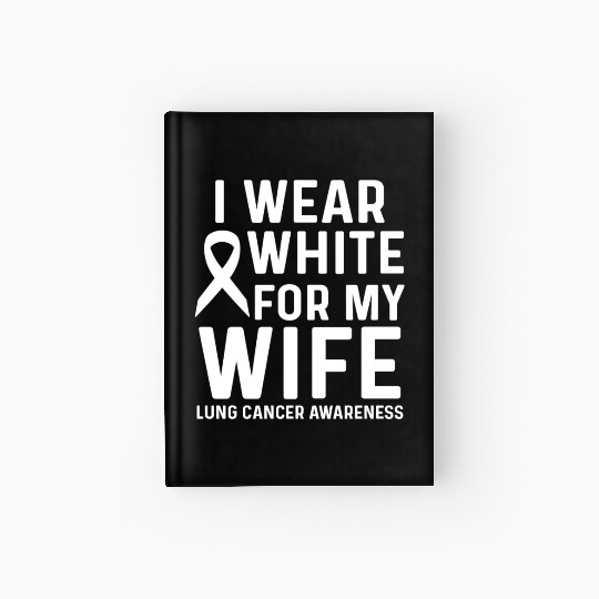 I Wear White for My Wife Lung Cancer Awareness Hardcover Journal