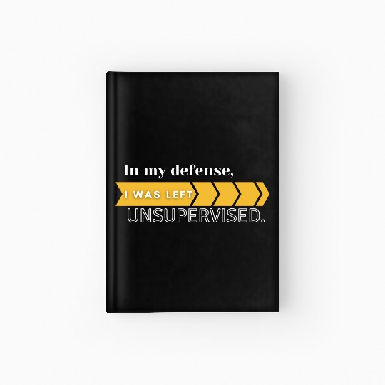 In My Defense. I Was Left Unsupervised. Hardcover Journal