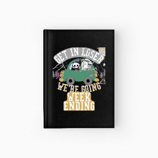 Get in loser we're going weekending Hardcover Journal