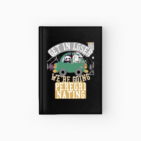 Get in loser we're going peregrinating Hardcover Journal