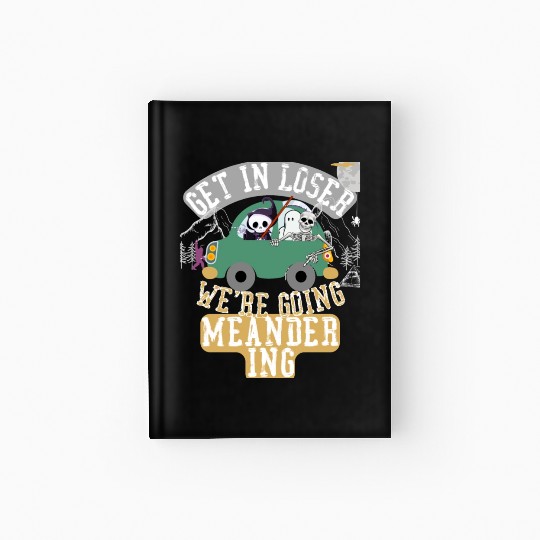 Get in loser we're going meandering Hardcover Journal