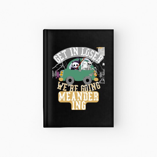 Get in loser we're going meandering Hardcover Journal