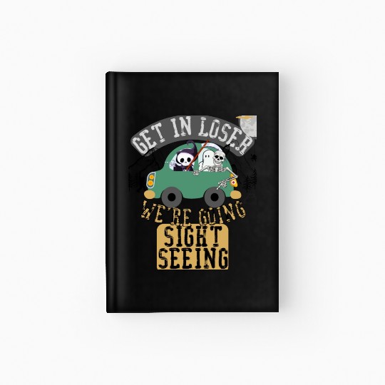 Get in loser we're going sightseeing Hardcover Journal