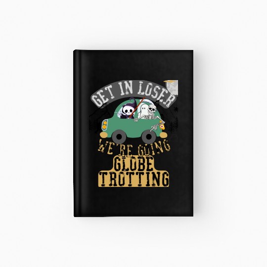Get in loser we're going globe trotting Hardcover Journal