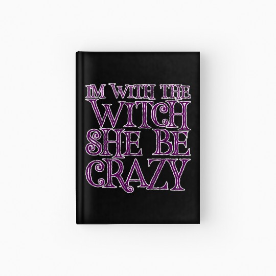 I'm With The Witch, She Be Crazy 3 Hardcover Journal