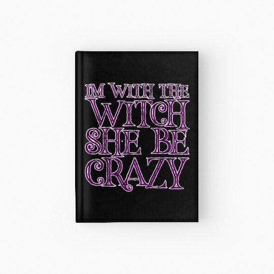 I'm With The Witch, She Be Crazy 3 Hardcover Journal