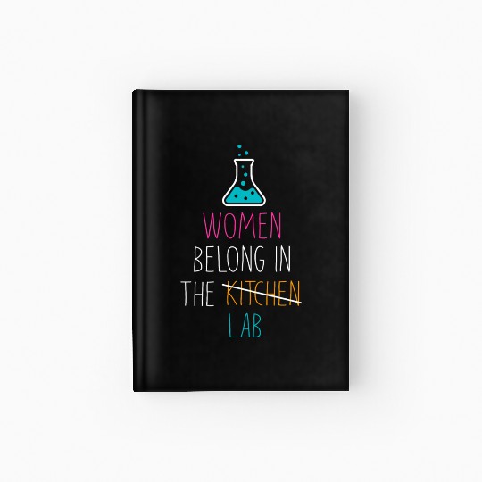 Women Belong In The Laboratory, Funny Science Gift Hardcover Journal