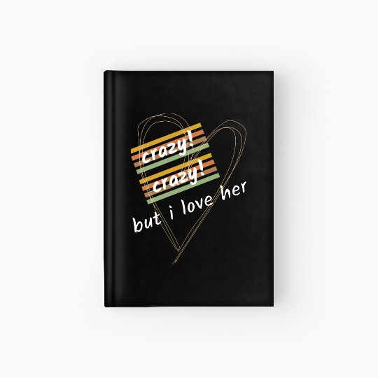 crazy crazy but i love her Hardcover Journal