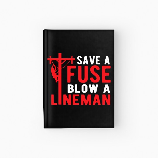 Save A Fuse Blow A Lineman Funny Lineman Hardcover Journal