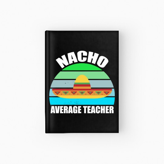 Nacho Average Teacher Mexican Hardcover Journal