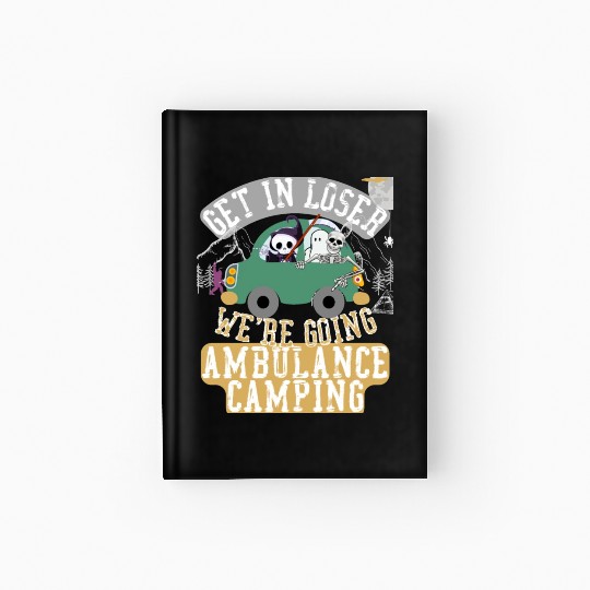 Get in loser we're going ambulance camping Hardcover Journal