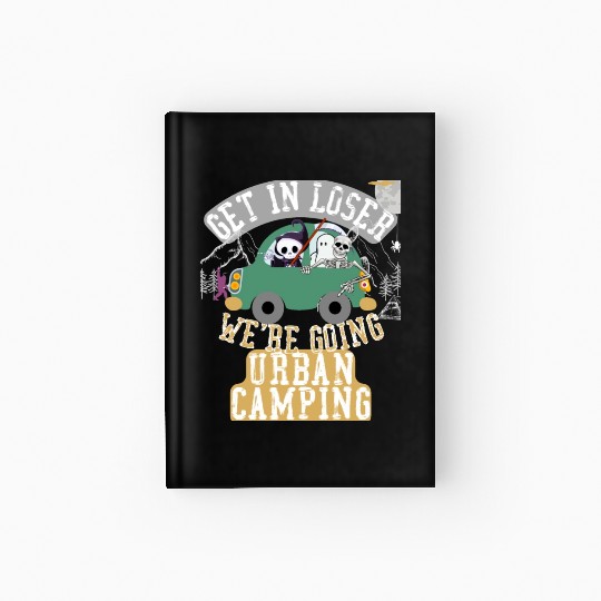 Get in loser we're going urban camping Hardcover Journal