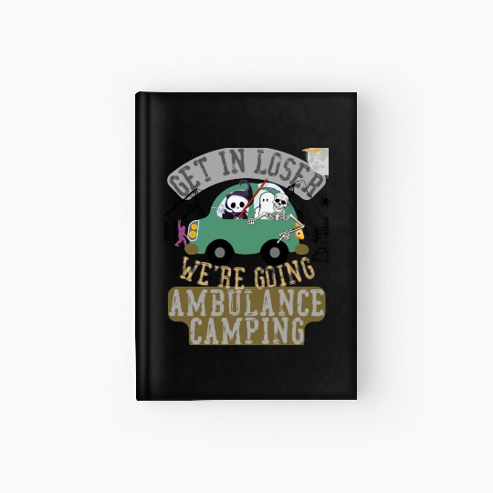 Get in loser we're going ambulance camping Hardcover Journal