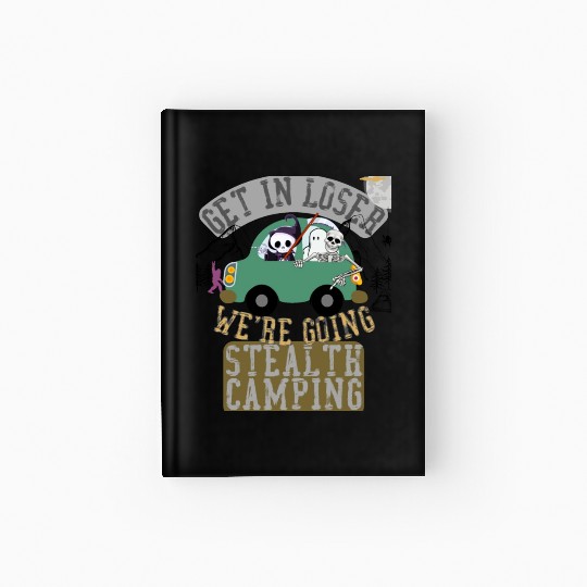 Get in loser we're going stealth camping Hardcover Journal