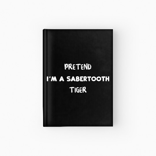 PRETEND I'M A SABERTOOTH TIGER Hardcover Journal