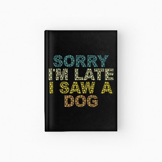 Sorry I'm Late I Saw a Dog Hardcover Journal