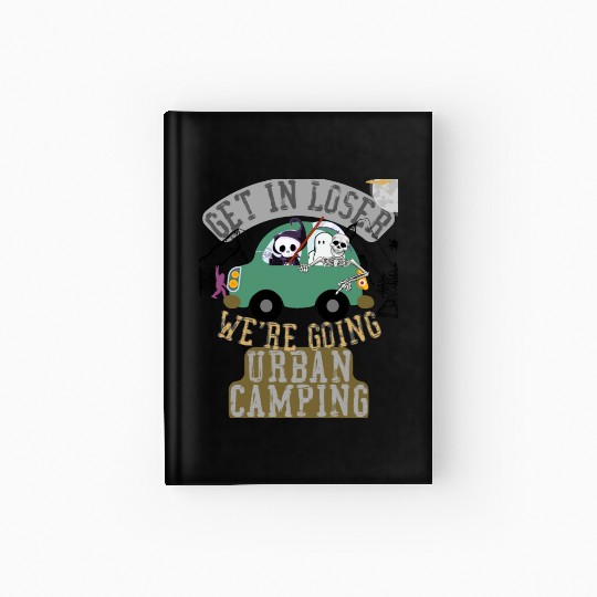 Get in loser we're going urban camping Hardcover Journal