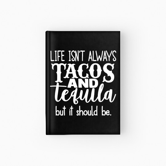 Life Isn't Always Tacos & Tequila But It Should Be Hardcover Journal
