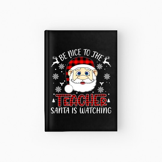 Be Nice To The Teacher Santa Is Watching Teacher Hardcover Journal