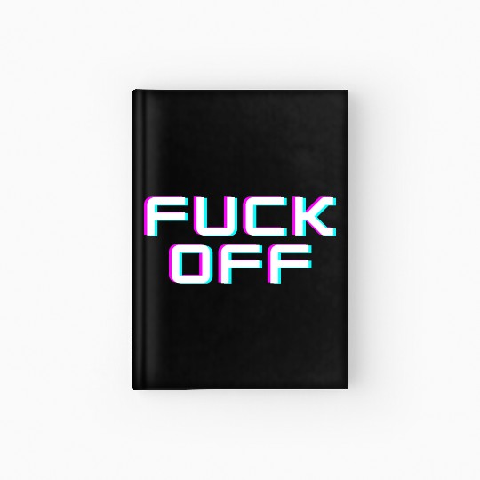 FUCK OFF. Rude quotes. Misanthropic quotes Hardcover Journal
