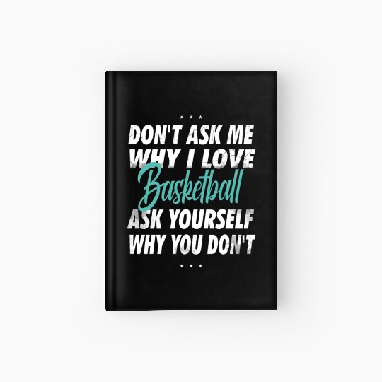 Don't ask me why i love Basketball Hardcover Journal