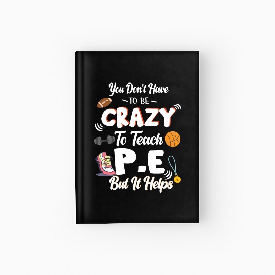Teach PE Phys Ed Physical Education Teacher Hardcover Journal
