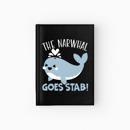 The Narwhal Goes Stab Unicorn Of The Sea Narwhale Hardcover Journal