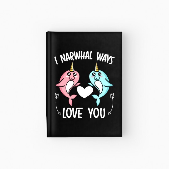 I Narwhal Ways Love You Unicorn Of The Sea Animal Hardcover Journal