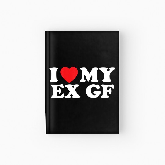 Funny I Heart My Ex GF I Love My Ex Girlfriend Hardcover Journal