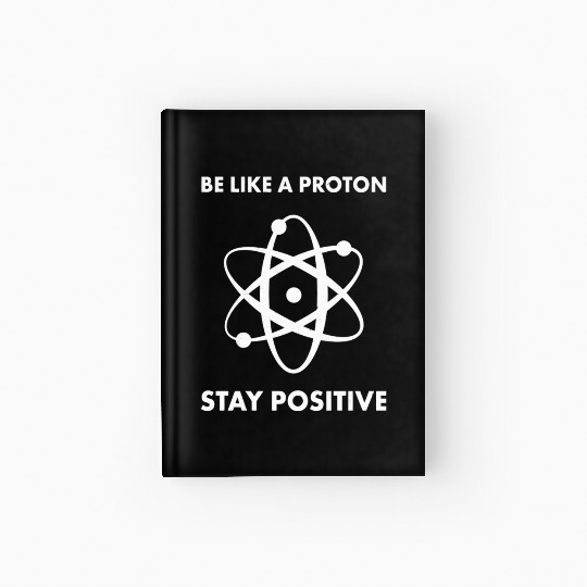 Nerd Funny Be Like A Proton Stay Positive Science Hardcover Journal