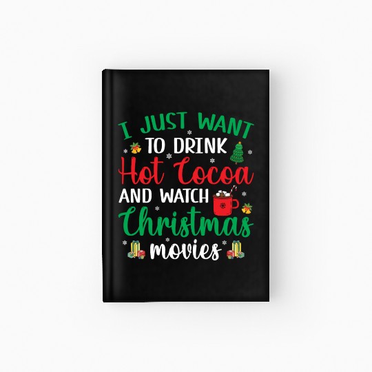 I Just Want To Drink Hot Cocoa & Watch Christmas M Hardcover Journal
