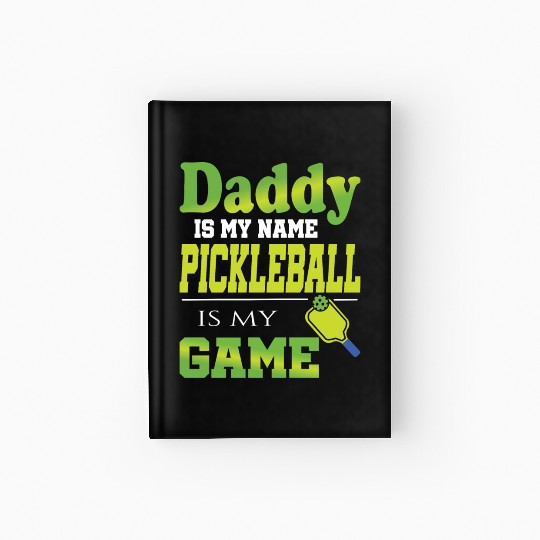Daddy is my name pickleball is my game Hardcover Journal