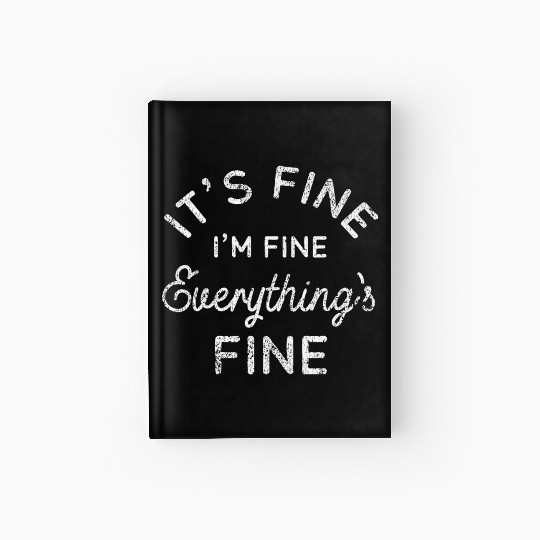 Its Fine Im Fine Everythings Fine Hardcover Journal