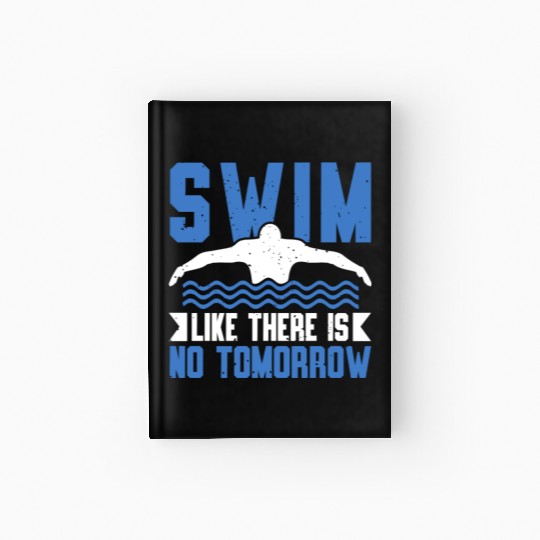 Swim Like There Is No Tomorrow Swimming Swimmer Hardcover Journal