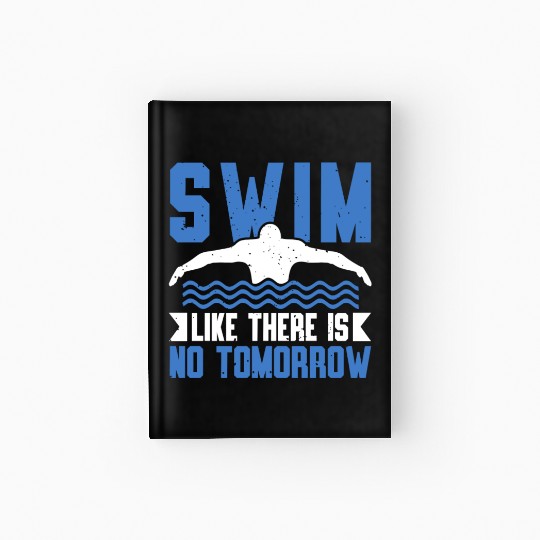 Swim Like There Is No Tomorrow Swimming Swimmer Hardcover Journal