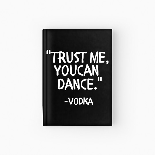 Trust me you can Dance vodka Hardcover Journal