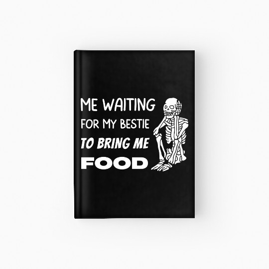 Waiting for my Bestie to Bring Me Food Skeleton Hardcover Journal