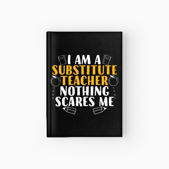 I Am a Substitute Teacher Nothing Scares Me Hardcover Journal