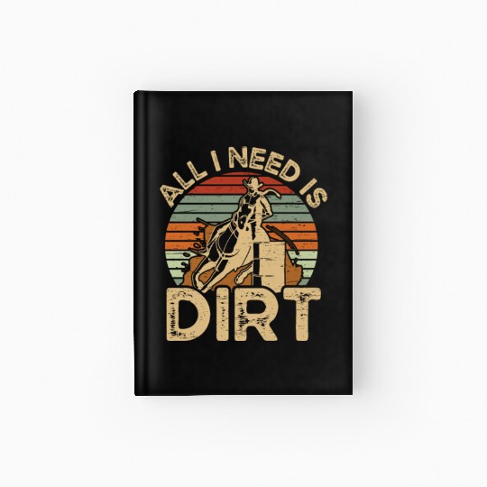 I Need Is Dirt Barrel Racing Equestrian Horse Hardcover Journal