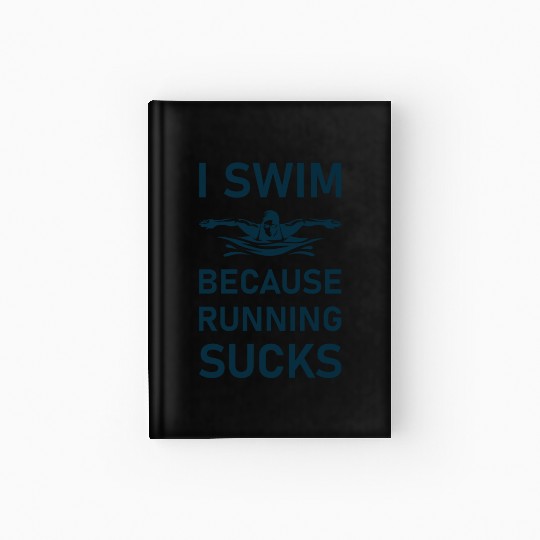 I swim because running sucks - swimmer - swimming Hardcover Journal