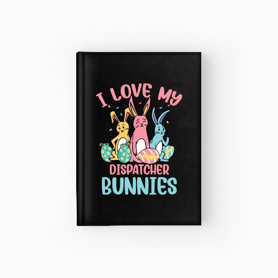 I Love My Dispatcher Bunnies Easter Day Funny Hardcover Journal