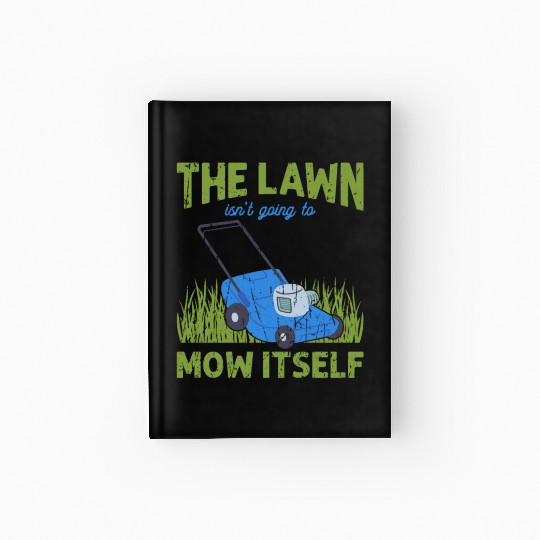 The lawn isn't going to mow itself - garden Hardcover Journal