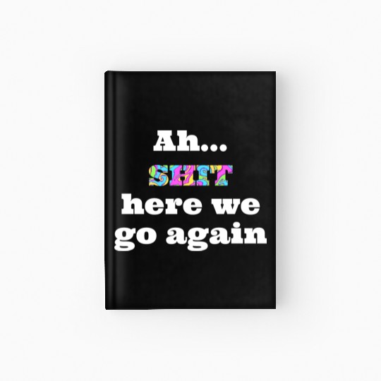 Ah...SHIT here we go again Hardcover Journal