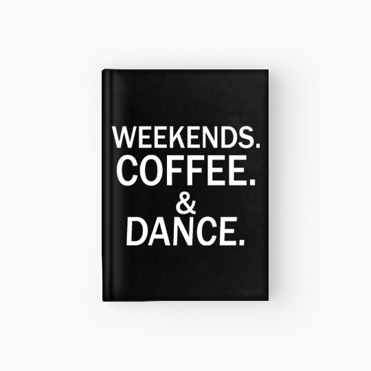 Weekends coffee dance Hardcover Journal
