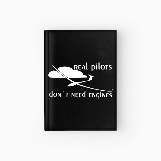 Real Pilots Dont Need Engine Glider Soaring Pilot Hardcover Journal