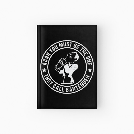 Aaah You Must Be The One They Call Bartender Hardcover Journal